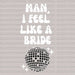 Disco MAN I FELL LIKE A BRIDE DTF Transfer ready2transfer White
