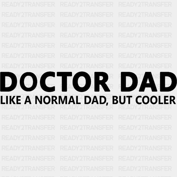 Doctor Dad, Like A Normal Dad But Cooler - Medical School DTF Transfers