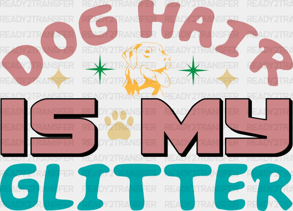 Dog Hair Is My Glitter - Dogs Iron On DTF Transfer