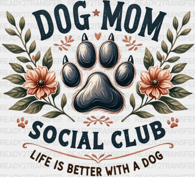 Dog Mom Social Club Life Is Better With A - Dogs Dtf Transfer