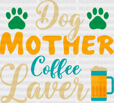 Dog Mother Coffee Lover - Dogs Iron On Dtf Transfer