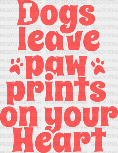 Dogs Leave Paw Prints On Your Heart - Iron Dtf Transfer