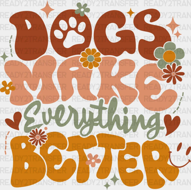 Dogs Make Everything Better - Dtf Transfer