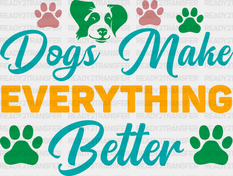 Dogs Make Everything Better - Iron On Dtf Transfer