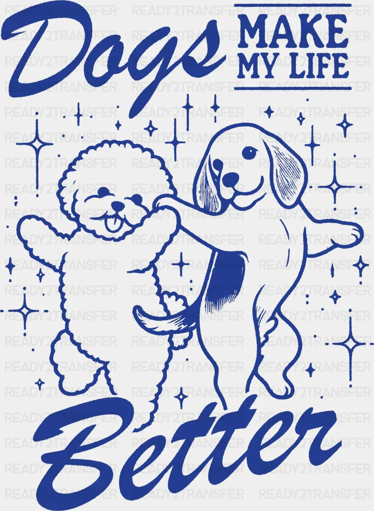 Dogs Make My Life Better Blue Design - Dogs DTF Transfer