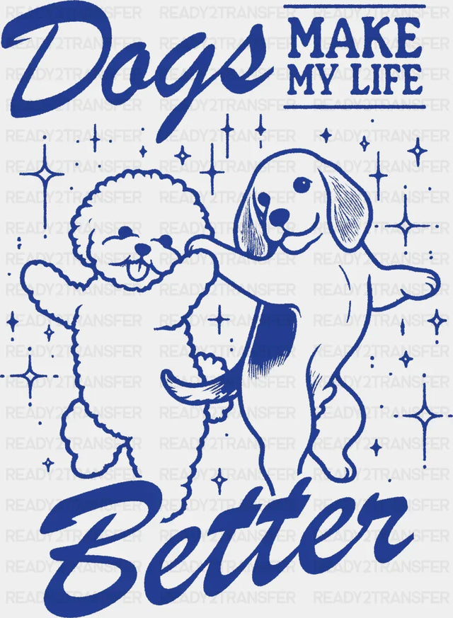 Dogs Make My Life Better Blue Design - Dogs DTF Transfer