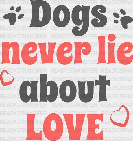 Dogs Never Lie About Love - Iron On Dtf Transfer