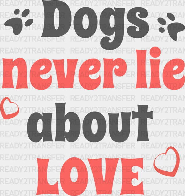 Dogs Never Lie About Love - Dogs Iron On DTF Transfer