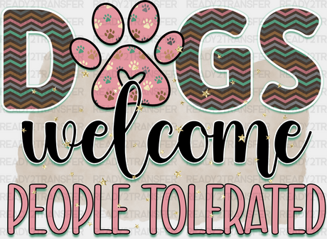 Dogs Welcome People Tolerated DTF Transfer - ready2transfer