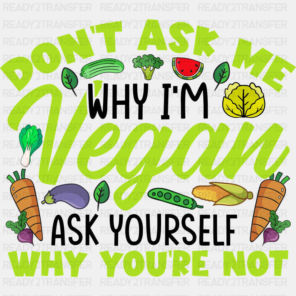 Don’t Ask Me Why I’m Vegan - Vegan DTF Transfers - Adult Unisex - S & M (10’’) / Dark Color Design (See Imaging)
