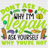 Don’t Ask Me Why I’m Vegan - Vegan DTF Transfers - Adult Unisex - S & M (10’’) / Dark Color Design (See Imaging)