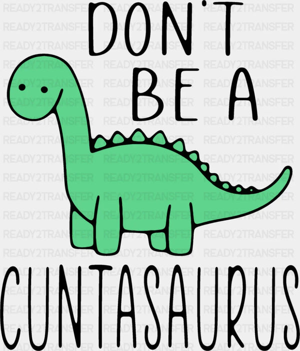 Don't Be A Cuntasaurus - Funny DTF Transfer