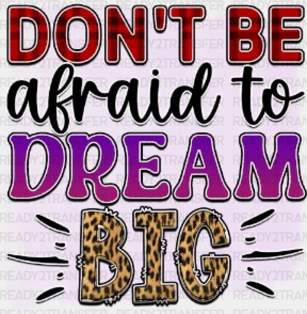 Don't Be Afraid To Dream DTF Transfer