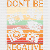 Don't Be Negative - Photography DTF Transfers ready2transfer