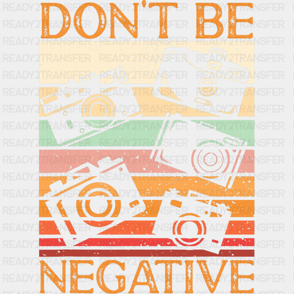 Don't Be Negative - Photography DTF Transfers