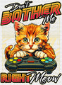 Don’t Bother Me Right Meow - Cats DTF Transfer