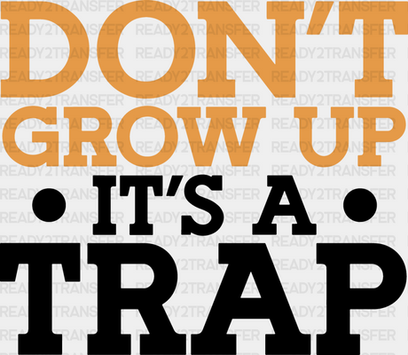 Don’t Grow Up It’s A Trap - Funny Dtf Heat Transfer Adult Unisex S & M (10’’) / Dark Color