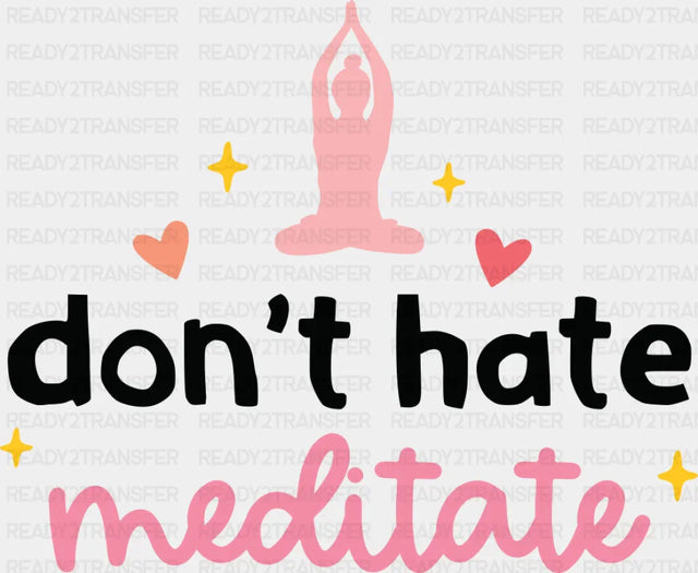 Don’t Hate Meditate - Yoga DTF Transfer Adult Unisex - S & M (10’’) / Dark Color Design (See Imaging)