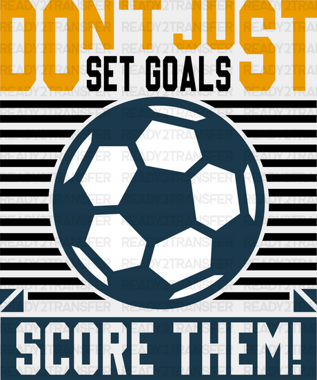 Don’t Just Set Goals Score Them - Soccer Dtf Heat Transfer Adult Unisex S & M (10’’) / Black