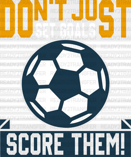 Don’t Just Set Goals Score Them - Soccer Dtf Heat Transfer Adult Unisex S & M (10’’) / White