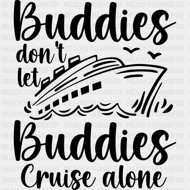 Don't Let Buddies Cruise Alone - Family Cruise DTF heat transfer ready2transfer Dark Color Design ( See imaging )