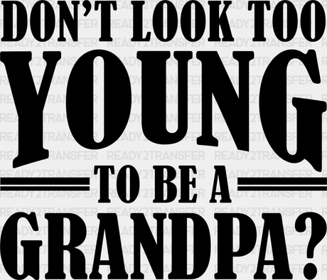 Don’t Look Too Young - Grandpa Dtf Heat Transfer Adult Unisex S & M (10’’) / Dark Color