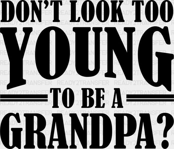 Don't Look Too Young - Grandpa DTF Heat Transfer