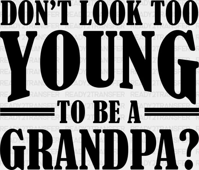 Don’t Look Too Young - Grandpa Dtf Heat Transfer Adult Unisex S & M (10’’) / Dark Color