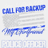 Don't Make Me Call For Backup, My Girlfriend Is A Police - Police DTF Transfers ready2transfer Light Color Design (See Imaging)