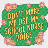 Don't Make Me Use My School Nurse Voice - School Nurse DTF Transfers ready2transfer Dark Color Design (See Imaging)