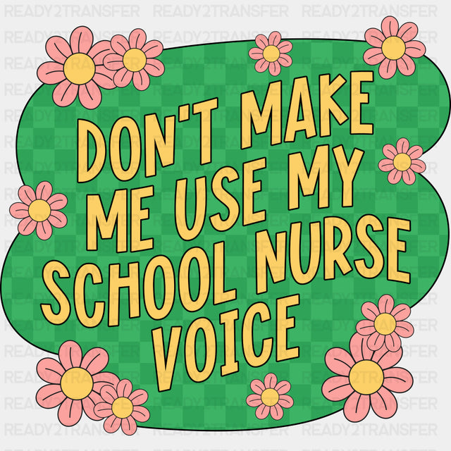 Don't Make Me Use My School Nurse Voice - School Nurse DTF Transfers ready2transfer Dark Color Design (See Imaging)