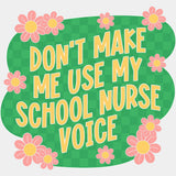 Don't Make Me Use My School Nurse Voice - School Nurse DTF Transfers ready2transfer Light Color Design (See Imaging)