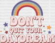 Don’t Quit Your Daydream Rainbow Dtf Transfer