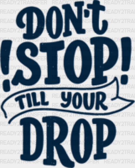 Don’t Stop Till Your Drop - Gym Dtf Heat Transfer