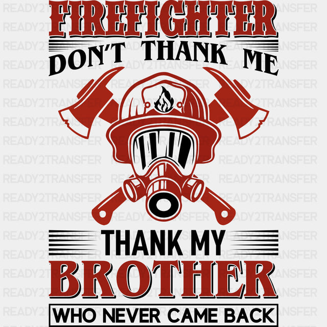 Don't Thank Me, Thank My Brother - Fire Department DTF Transfers ready2transfer Dark Color Design (See Imaging)