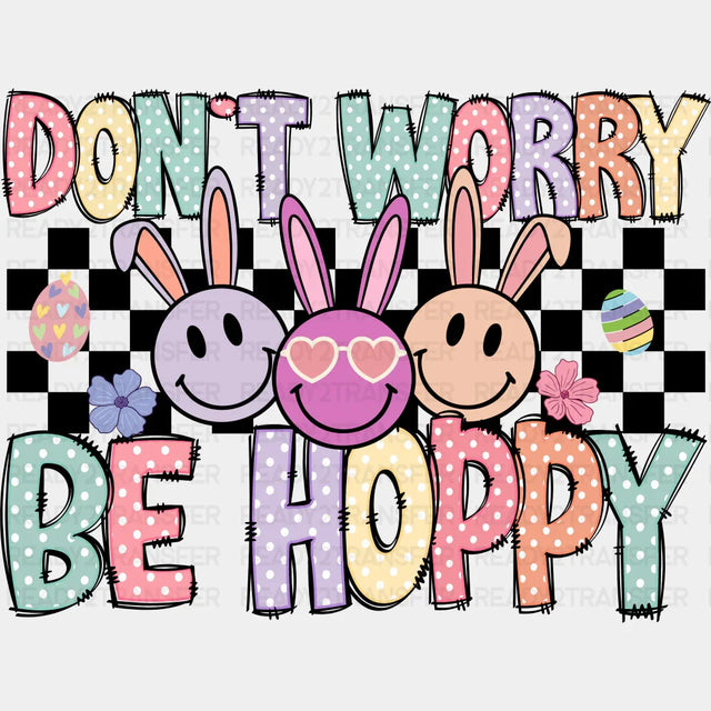 Don’t Worry Be Hoppy Easter Design Easter DTF Transfer