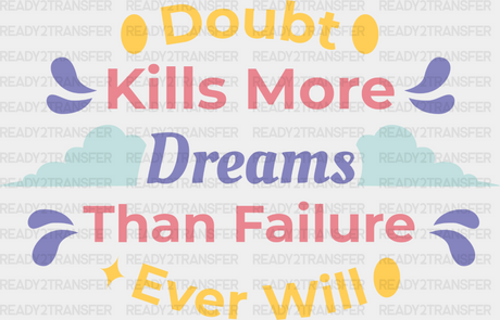 Doubt Kills More Dreams Than Failure Ever Will - Quotes Dtf Transfer