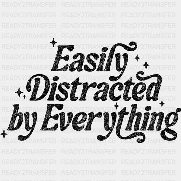Easily Distracted By Everything - Funny DTF Transfers