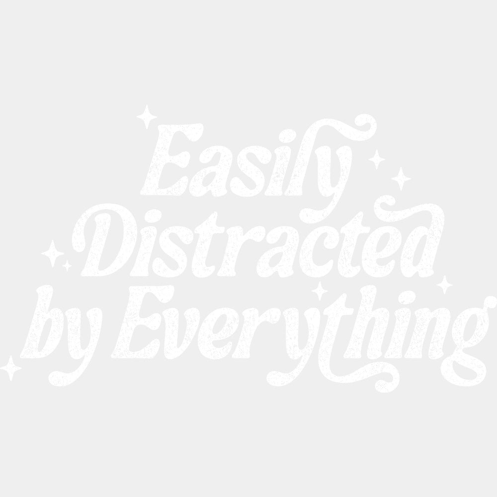 Easily Distracted By Everything - Funny DTF Transfers - Adult Unisex - S & M (10’’) / Light Color Design (See Imaging)