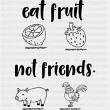Eat Fruit Not Friends - Vegan DTF Transfers - Adult Unisex - S & M (10’’) / Dark Color Design (See Imaging)