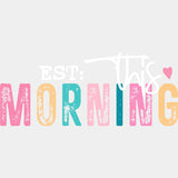 Est. This Morning - Parents DTF Transfers ready2transfer Light Color Design (See Imaging)
