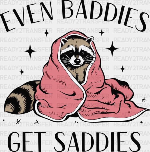 Even Baddies Get Saddies Raccoon Design - Funny DTF Transfer