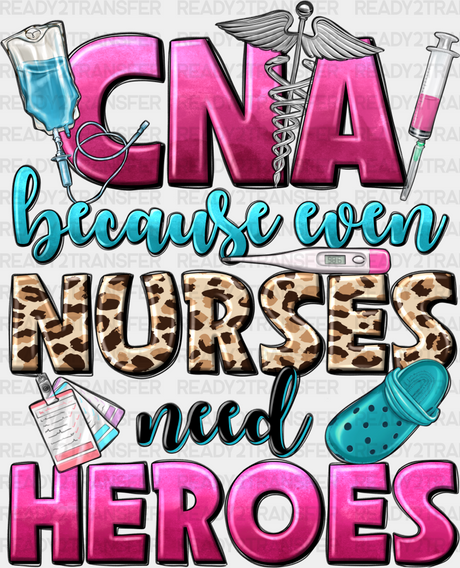 Even Nurses Need Heroes - Cna Dtf Transfers