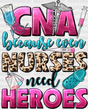 Even Nurses Need Heroes - Cna Dtf Transfers