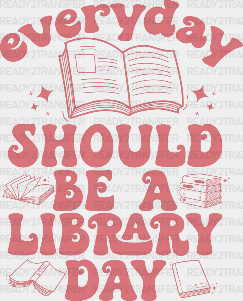 Everyday Should Be A Library Day Design - Librarian Dtf Heat Transfer