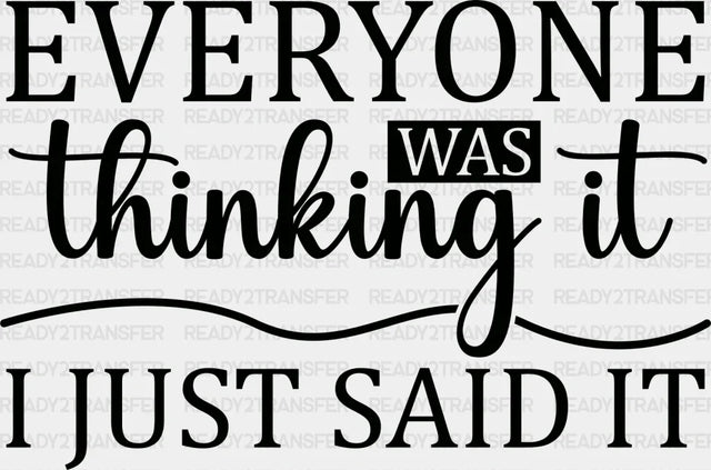 Everyone Was Thinking It - Funny Dtf Heat Transfer Adult Unisex S & M (10’’) / Dark Color