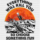 Everything Will Kill You So Choose Something Fun - Surfing DTF Transfers ready2transfer Dark Color Design (See Imaging)