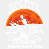 Everything Will Kill You So Choose Something Fun - Surfing DTF Transfers ready2transfer Light Color Design (See Imaging)