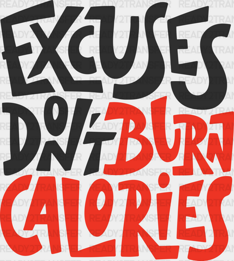 Excuses Don’t Burn Calories - Gym Dtf Heat Transfer