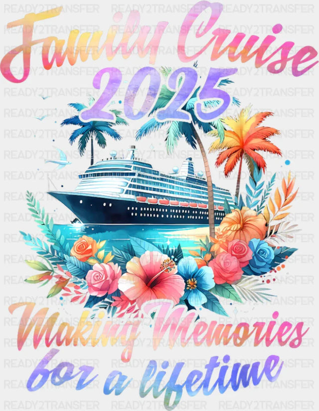 Family Cruise 2025 Making Memories Flowers Colorful Design - Vacation DTF Transfer